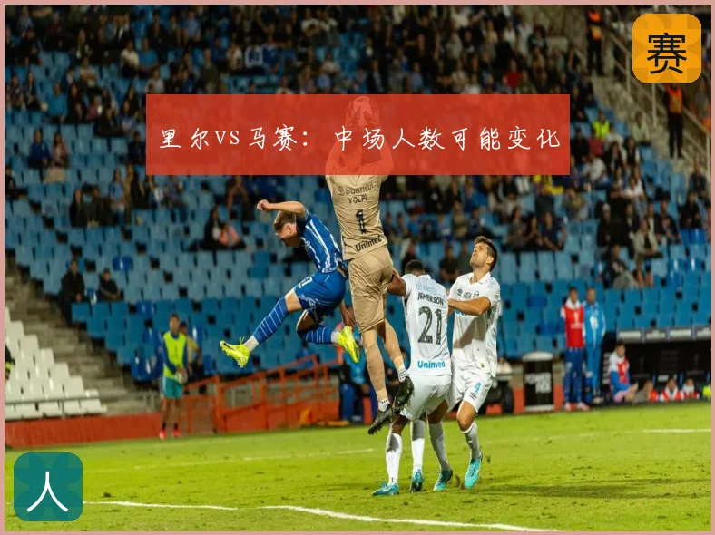 里尔vs马赛：中场人数可能变化