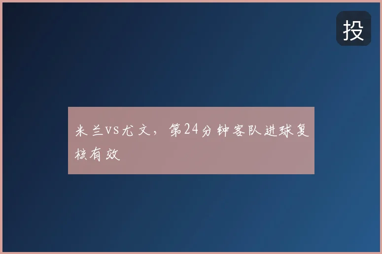 米兰vs尤文，第24分钟客队进球复核有效